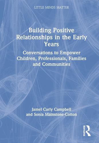 Building Positive Relationships in the Early Years: Conversations to Empower Children, Professionals, Families and Communities