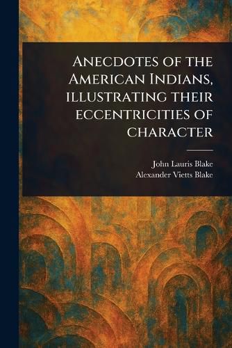 Cover image for Anecdotes of the American Indians, Illustrating Their Eccentricities of Character
