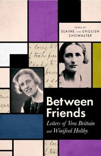 Cover image for Between Friends: Letters of Vera Brittain and Winifred Holtby