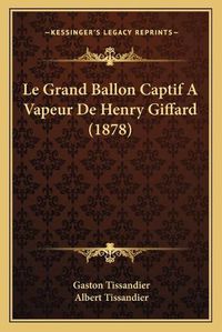 Cover image for Le Grand Ballon Captif a Vapeur de Henry Giffard (1878)