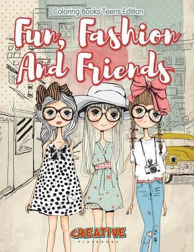 Fun, Fashion and Friends - Coloring Books Teens Edition