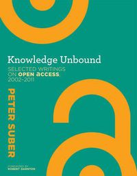 Cover image for Knowledge Unbound: Selected Writings on Open Access, 2002-2011