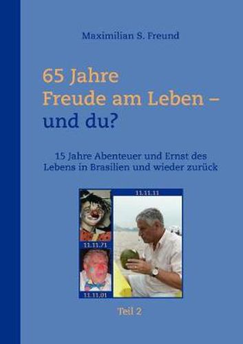 Cover image for 65 Jahre Freude am Leben und Du? Teil II: 15 Jahre Abenteuer und Ernst des Lebens in Brasilien und wieder zuruck