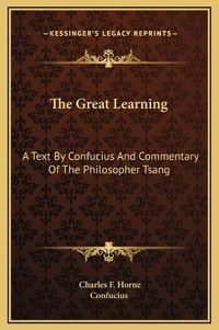 Cover image for The Great Learning: A Text by Confucius and Commentary of the Philosopher Tsang