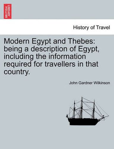 Modern Egypt and Thebes: Being a Description of Egypt, Including the Information Required for Travellers in That Country.