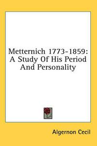 Cover image for Metternich 1773-1859: A Study of His Period and Personality