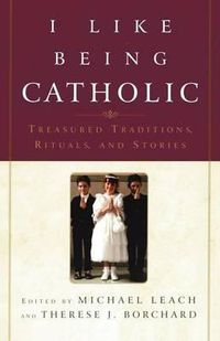 Cover image for I Like Being Catholic: Treasured Traditions, Rituals, and Stories