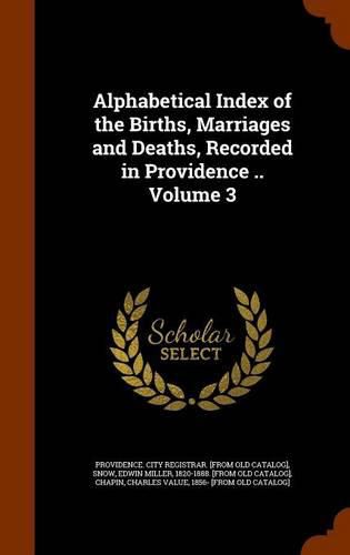 Alphabetical Index of the Births, Marriages and Deaths, Recorded in Providence .. Volume 3