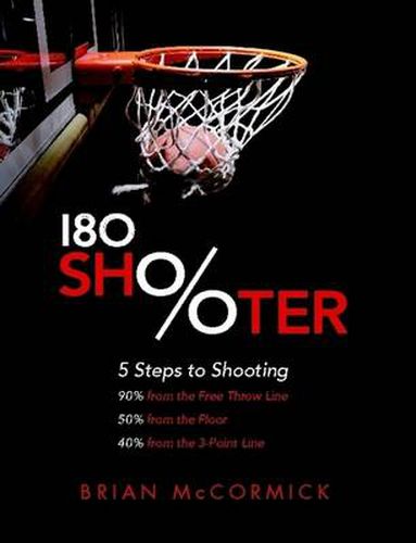 Cover image for 180 Shooter: 5 Steps to Shooting 90% from the Free Throw Line, 50% from the Field and 40% from the 3-Point Line