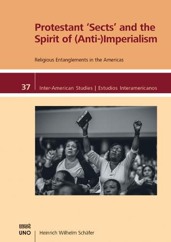 Protestant Sects and the Spirit of (Anti-) Imperialism: Religious Entanglements in the Americas