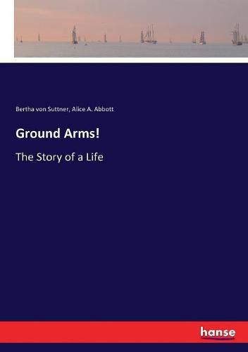 Cover image for Ground Arms!: The Story of a Life