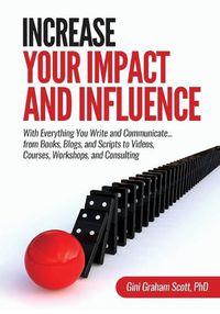 Cover image for Increase Your Impact and Influence: With Everything You Write and Communicate...from Books, Blogs, and Scripts to Videos, Courses, Workshops, and Consulting