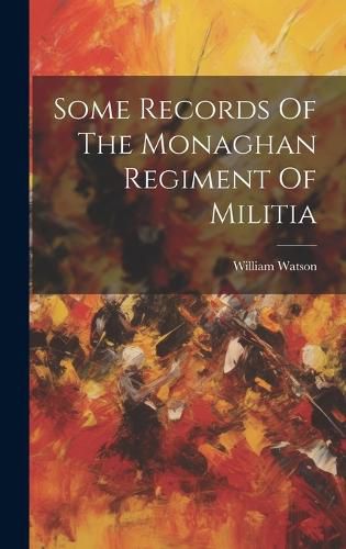 Cover image for Some Records Of The Monaghan Regiment Of Militia