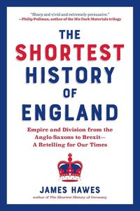 Cover image for The Shortest History of England: Empire and Division from the Anglo-Saxons to Brexit--A Retelling for Our Times