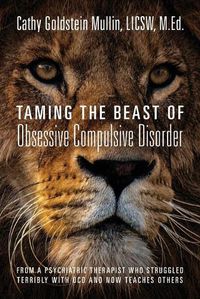 Cover image for Taming the Beast of Obsessive Compulsive Disorder: From a Psychiatric Therapist Who Struggled Terribly with OCD and Now Teaches Others