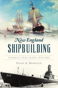 Cover image for New England Shipbuilding: Vessels That Made History