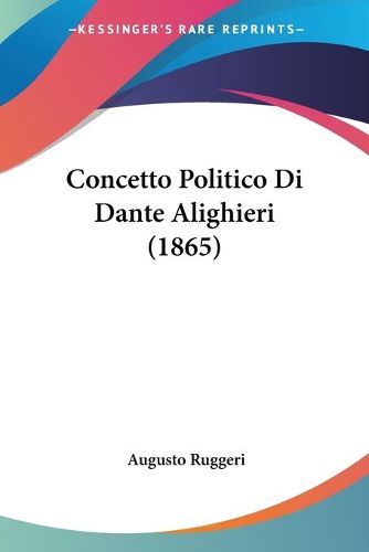 Cover image for Concetto Politico Di Dante Alighieri (1865)