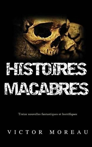 Cover image for Histoires Macabres: Treize nouvelles fantastiques et horrifiques