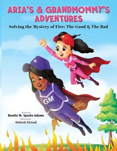 Cover image for Aria's & Grandmommy's Adventures: Solving the Mystery of Fire: The Good & The Bad