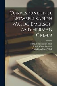 Cover image for Correspondence Between Raplph Waldo Emerson And Herman Grimm