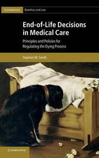 Cover image for End-of-Life Decisions in Medical Care: Principles and Policies for Regulating the Dying Process