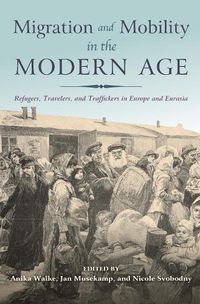Cover image for Migration and Mobility in the Modern Age: Refugees, Travelers, and Traffickers in Europe and Eurasia