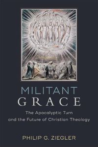 Cover image for Militant Grace: The Apocalyptic Turn and the Future of Christian Theology
