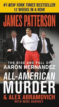 Cover image for All-American Murder: The Rise and Fall of Aaron Hernandez, the Superstar Whose Life Ended on Murderers' Row
