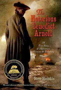 Cover image for The Notorious Benedict Arnold: A True Story of Adventure, Heroism & Treachery