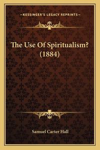 Cover image for The Use of Spiritualism? (1884)