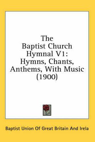 Cover image for The Baptist Church Hymnal V1: Hymns, Chants, Anthems, with Music (1900)