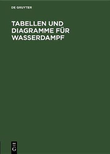 Tabellen Und Diagramme Fur Wasserdampf: Berechnet Aus Der Spezifischen Warme