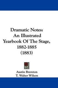 Cover image for Dramatic Notes: An Illustrated Yearbook of the Stage, 1882-1885 (1883)