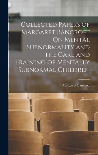 Cover image for Collected Papers of Margaret Bancroft On Mental Subnormality and the Care and Training of Mentally Subnormal Children