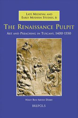 The Renaissance Pulpit: Art and Preaching in Tuscany, 1400-1550