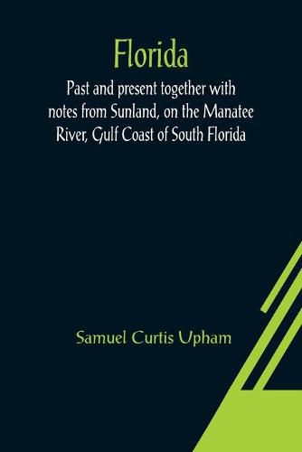 Cover image for Florida: Past and present together with notes from Sunland, on the Manatee River, Gulf Coast of South Florida