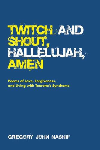 Twitch and Shout, Hallelujah, Amen: Poems of Love, Forgiveness, and Living with Tourette's Syndrome