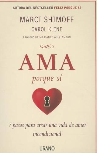 Cover image for Ama Porque Si: 7 Pasos Para Crear una Vida de Amor Incondicional