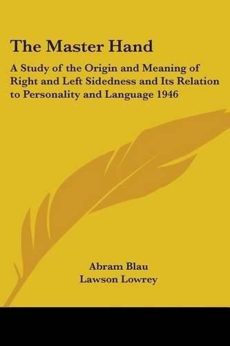 Cover image for The Master Hand: A Study of the Origin and Meaning of Right and Left Sidedness and Its Relation to Personality and Language 1946