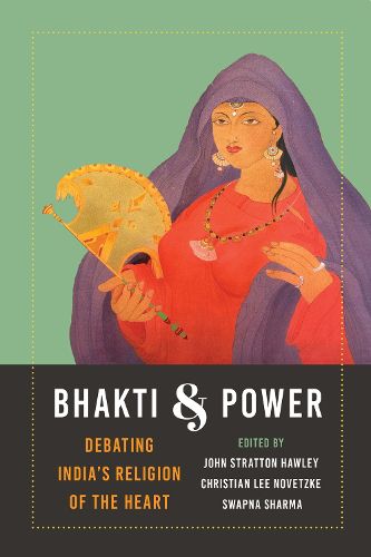 Cover image for Bhakti and Power: Debating India's Religion of the Heart