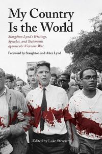 Cover image for My Country Is the World: Staughton Lynd's Speeches, Writings, Statements and Interviews Against the Vietnam War