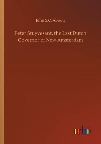 Peter Stuyvesant, the Last Dutch Governor of New Amsterdam