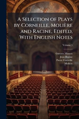 Cover image for A Selection of Plays by Corneille, Moliere and Racine, Edited, with English Notes