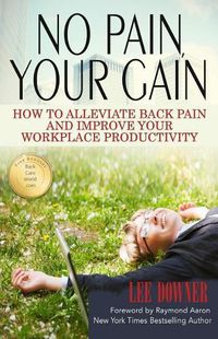 Cover image for No Pain, Your Gain: How to Alleviate Back Pain and Improve Your Workplace Productivity