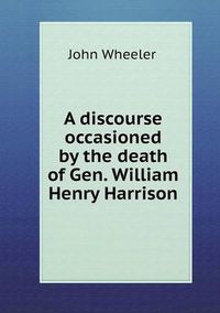 Cover image for A discourse occasioned by the death of Gen. William Henry Harrison
