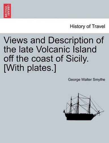 Cover image for Views and Description of the Late Volcanic Island Off the Coast of Sicily. [With Plates.]