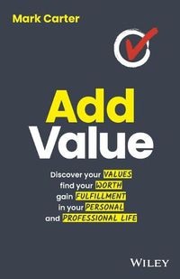 Cover image for Add Value: Discover Your Values, Find Your Worth, Gain Fulfillment in Your Personal and Professional Life