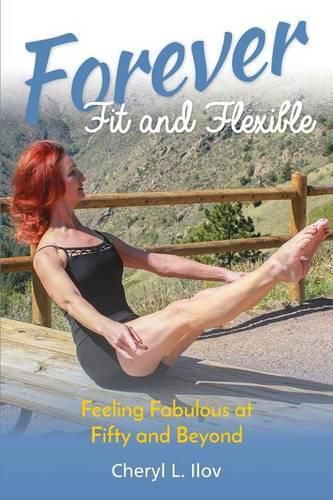 Cover image for Forever Fit and Flexible: Feeling Fabulous at Fifty and Beyond
