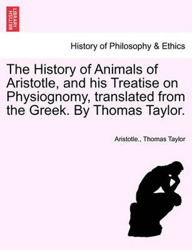 Cover image for The History of Animals of Aristotle, and his Treatise on Physiognomy, translated from the Greek. By Thomas Taylor.