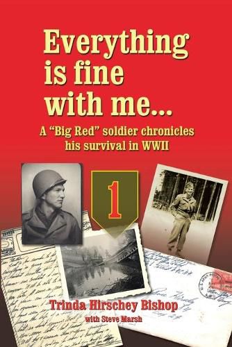 Cover image for Everything Is Fine with Me... a Big Red Soldier Chronicles His Survival in WWII